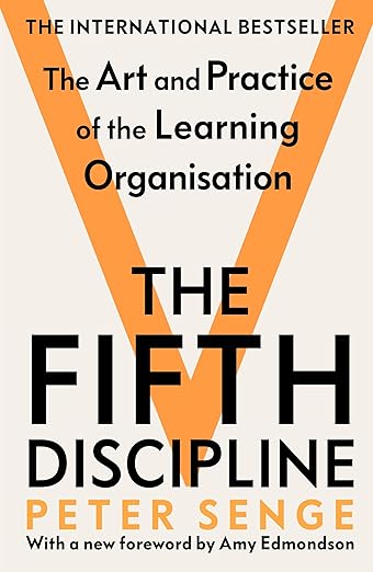The Fifth Discipline: The Art and Practice of the Learning Organisation