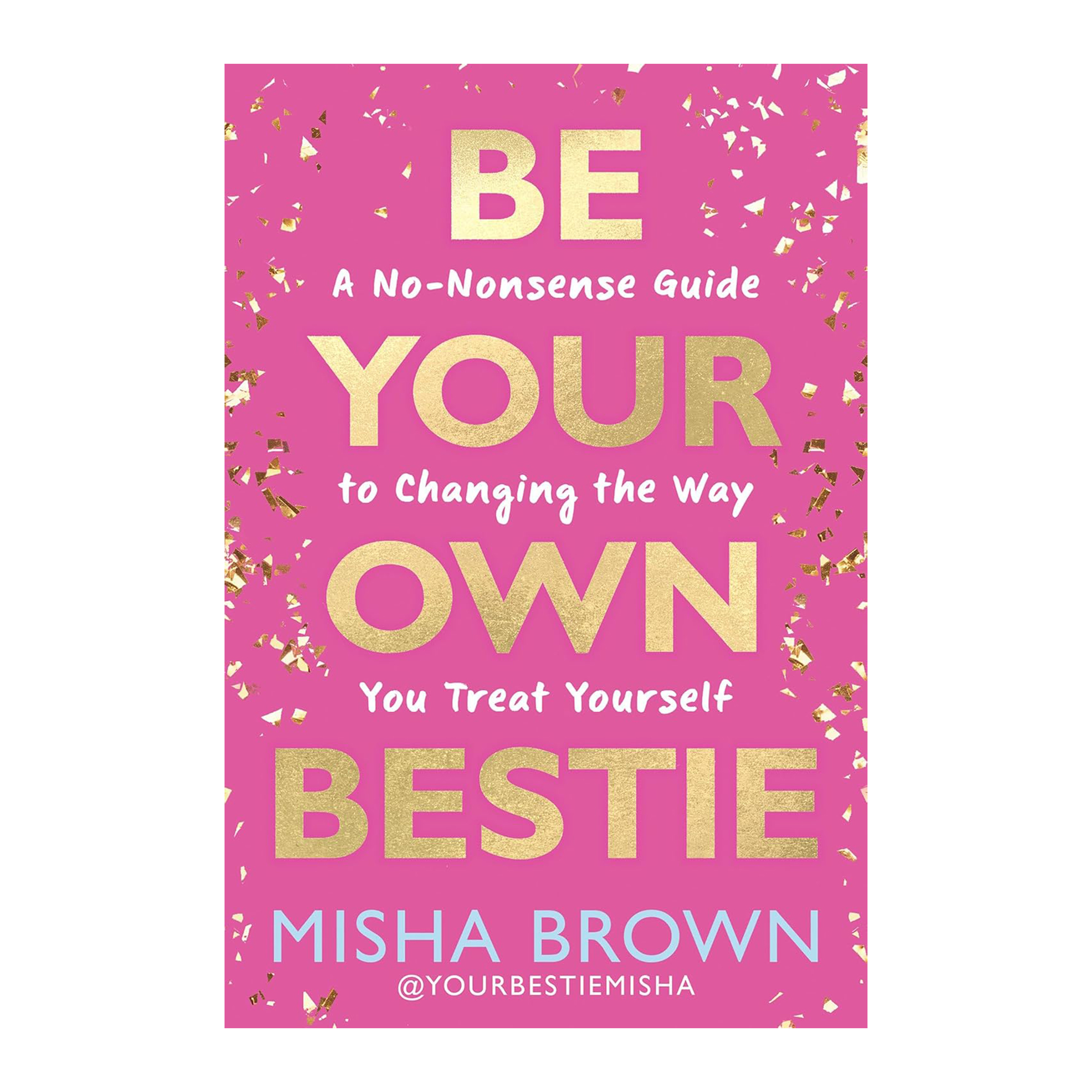 Be Your Own Bestie: A No-Nonsense Guide to Changing the Way You Treat Yourself (Hardcover)