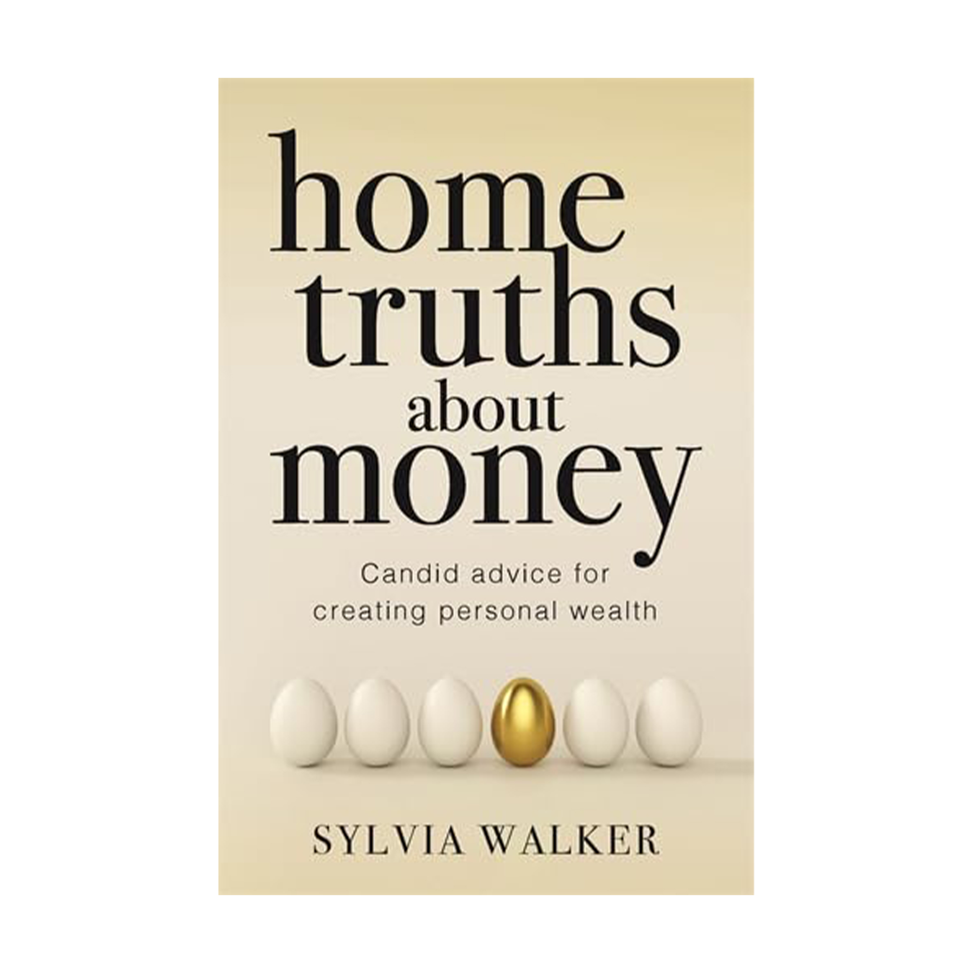Home Truths About Money: Candid Advice for Creating Personal Wealth (Trade Paperback)