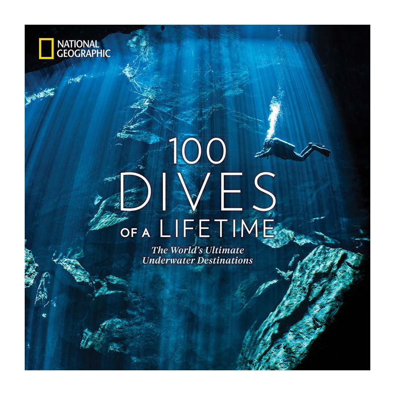 100 Dives of a Lifetime: The World's Ultimate Underwater Destinations (Hardcover)