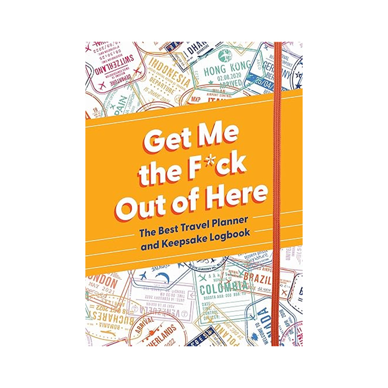 Get Me the F*ck Out of Here: The Best Undated Travel Planner and Keepsake Logbook