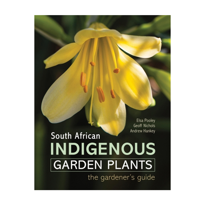 South African Indigenous Garden Plants: The Gardeners' Guide