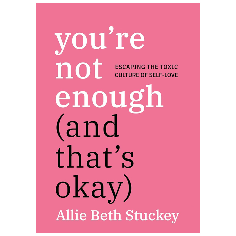 You're Not Enough (And That's Okay): Escaping the Toxic Culture of Self-Love (Paperback)